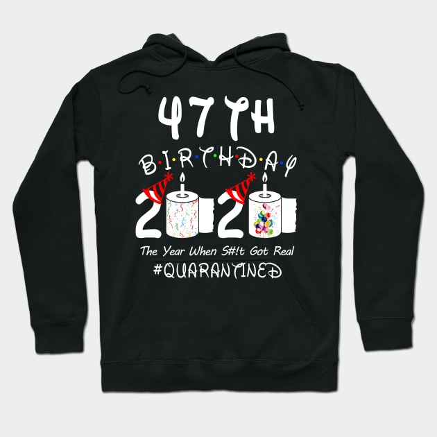 47th Birthday 2020 The Year When Shit Got Real Quarantined Hoodie by Rinte